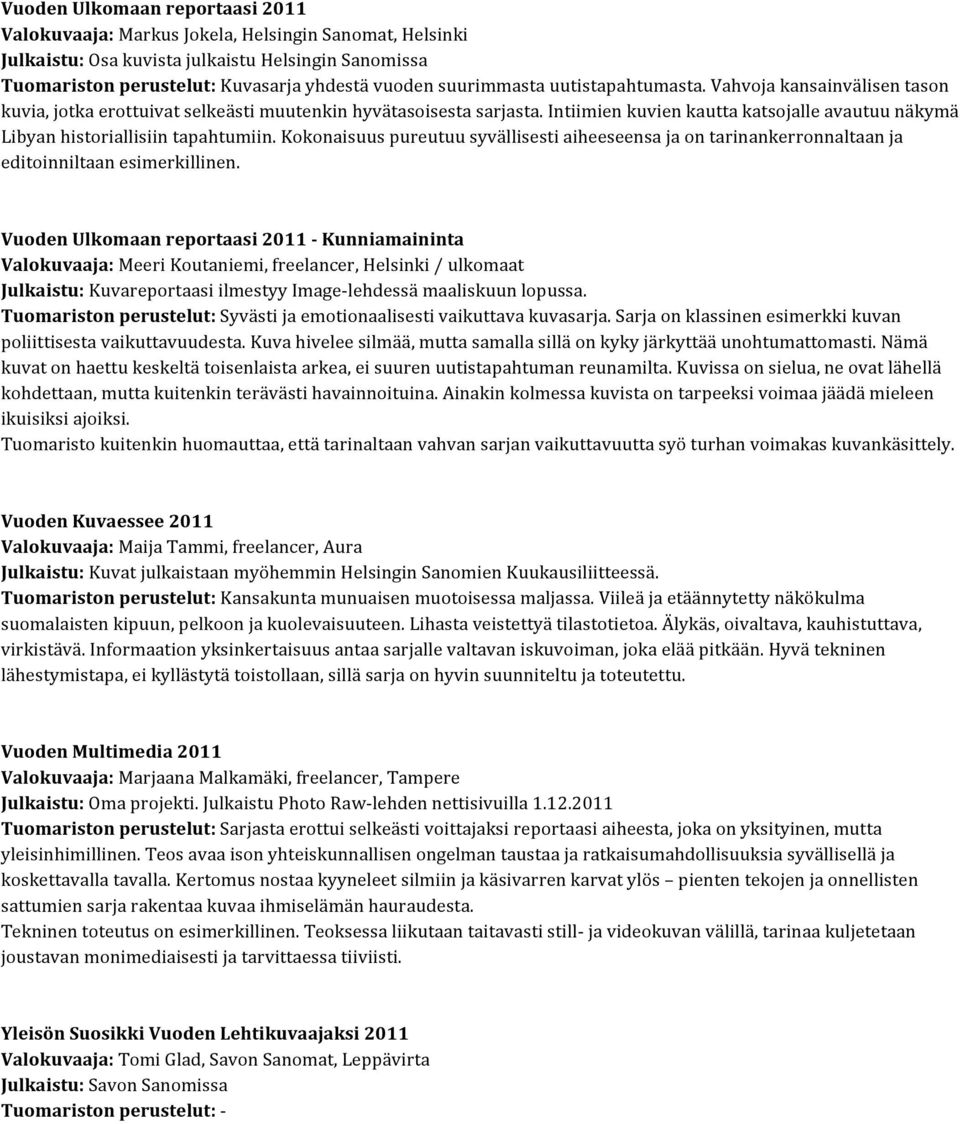 Intiimien kuvien kautta katsojalle avautuu näkymä Libyan historiallisiin tapahtumiin. Kokonaisuus pureutuu syvällisesti aiheeseensa ja on tarinankerronnaltaan ja editoinniltaan esimerkillinen.