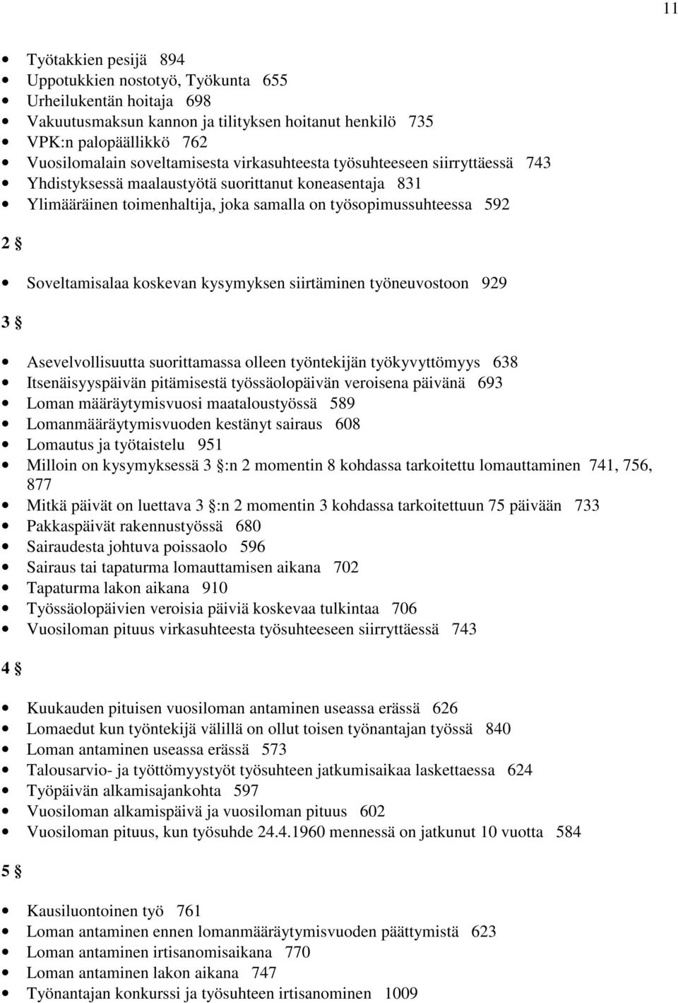 kysymyksen siirtäminen työneuvostoon 929 3 Asevelvollisuutta suorittamassa olleen työntekijän työkyvyttömyys 638 Itsenäisyyspäivän pitämisestä työssäolopäivän veroisena päivänä 693 Loman
