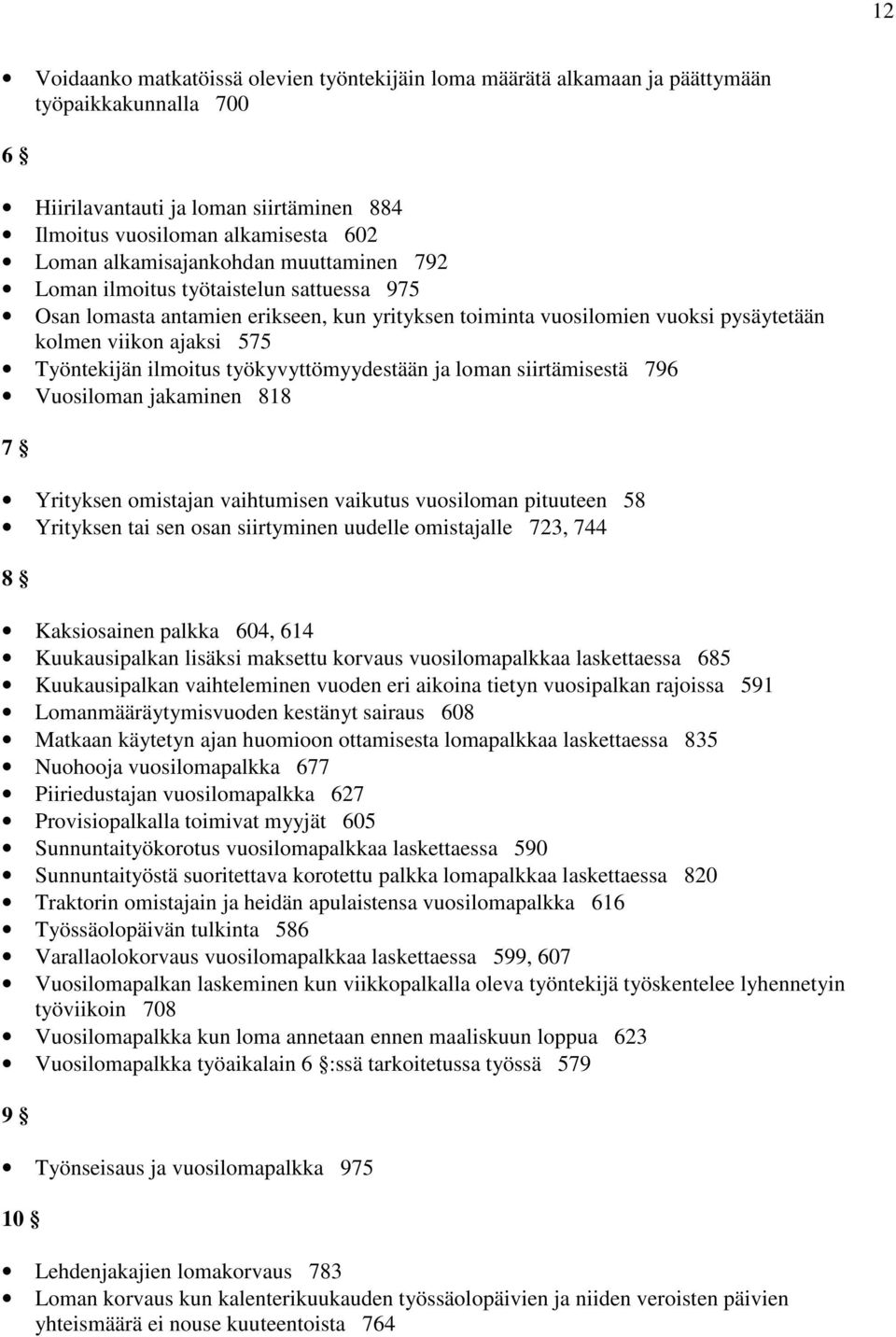 ilmoitus työkyvyttömyydestään ja loman siirtämisestä 796 Vuosiloman jakaminen 818 7 Yrityksen omistajan vaihtumisen vaikutus vuosiloman pituuteen 58 Yrityksen tai sen osan siirtyminen uudelle