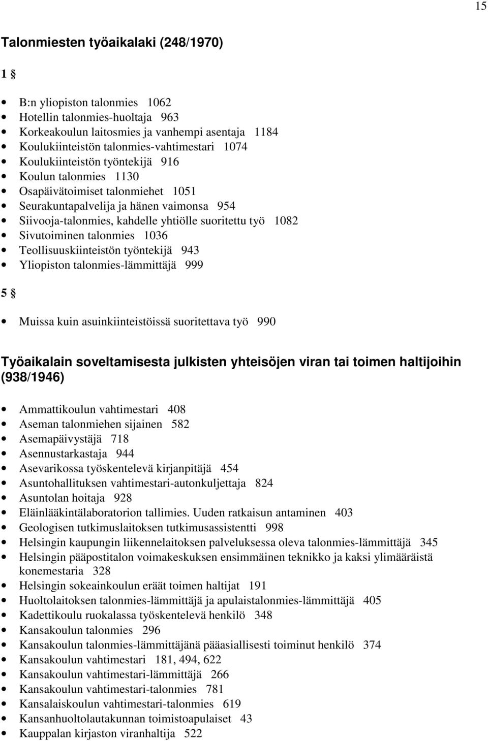 Sivutoiminen talonmies 1036 Teollisuuskiinteistön työntekijä 943 Yliopiston talonmies-lämmittäjä 999 5 Muissa kuin asuinkiinteistöissä suoritettava työ 990 Työaikalain soveltamisesta julkisten