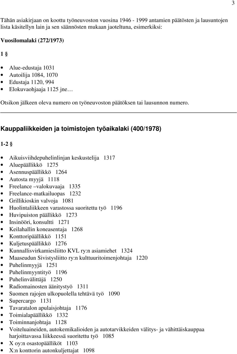 Kauppaliikkeiden ja toimistojen työaikalaki (400/1978) 1-2 Aikuisviihdepuhelinlinjan keskustelija 1317 Aluepäällikkö 1275 Asennuspäällikkö 1264 Autosta myyjä 1118 Freelance valokuvaaja 1335