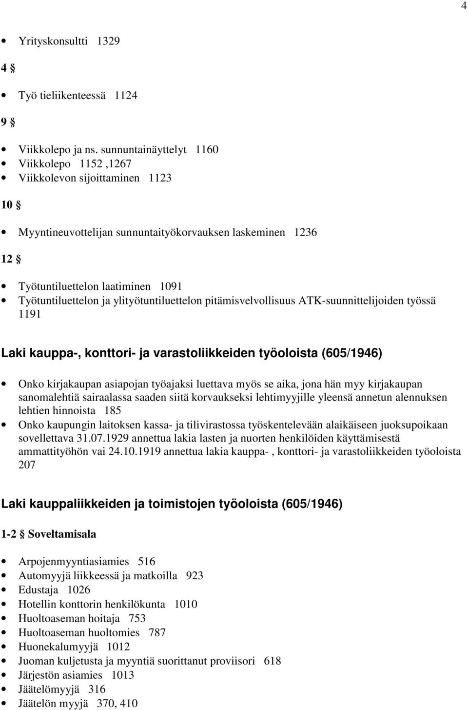 ylityötuntiluettelon pitämisvelvollisuus ATK-suunnittelijoiden työssä 1191 Laki kauppa-, konttori- ja varastoliikkeiden työoloista (605/1946) Onko kirjakaupan asiapojan työajaksi luettava myös se