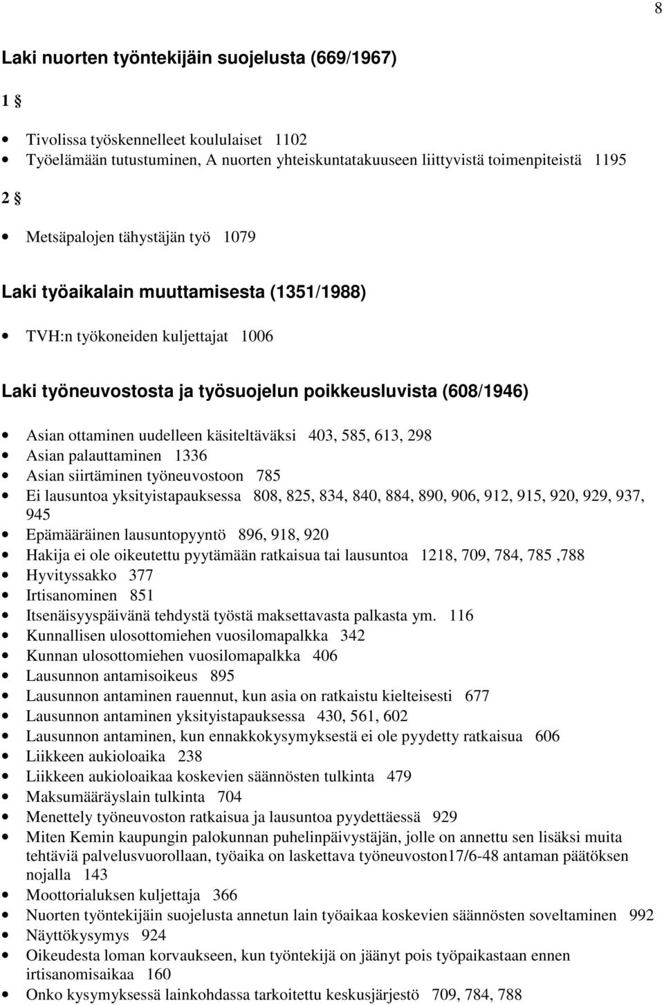 käsiteltäväksi 403, 585, 613, 298 Asian palauttaminen 1336 Asian siirtäminen työneuvostoon 785 Ei lausuntoa yksityistapauksessa 808, 825, 834, 840, 884, 890, 906, 912, 915, 920, 929, 937, 945