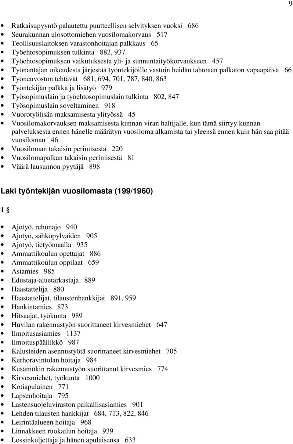 787, 840, 863 Työntekijän palkka ja lisätyö 979 Työsopimuslain ja työehtosopimuslain tulkinta 802, 847 Työsopimuslain soveltaminen 918 Vuorotyölisän maksamisesta ylityössä 45 Vuosilomakorvauksen