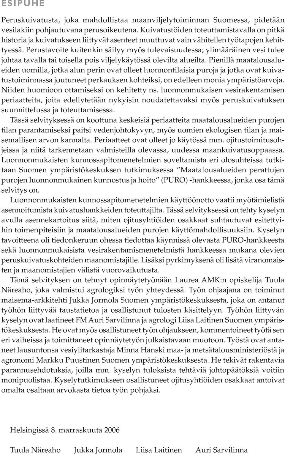 Perustavoite kuitenkin säilyy myös tulevaisuudessa; ylimääräinen vesi tulee johtaa tavalla tai toisella pois viljelykäytössä olevilta alueilta.