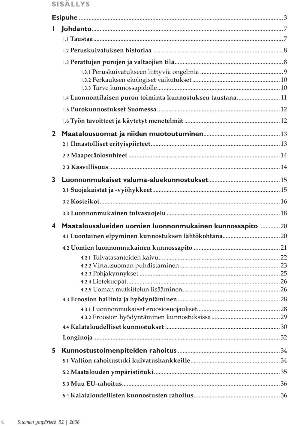 ..12 2 Maatalousuomat ja niiden muotoutuminen...13 2.1 Ilmastolliset erityispiirteet...13 2.2 Maaperäolosuhteet...1 2.3 Kasvillisuus...1 3 Luonnonmukaiset valuma-aluekunnostukset...15 3.