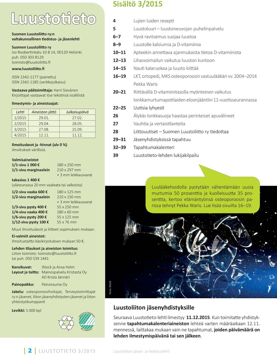 fi ISSN 2342-1177 (paine u) ISSN 2342-1185 (verkkojulkaisu) Vastaava päätoimittaja: Harri Sievänen Kirjoi ajat vastaavat itse teks nsä sisällöstä Ilmestymis- ja aineistoajat: Lehti Aineiston jättö