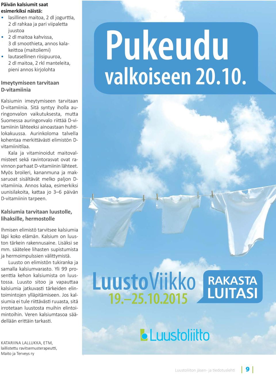 Sitä syntyy iholla auringonvalon vaikutuksesta, mu a Suomessa auringonvalo rii ää D-vitamiinin lähteeksi ainoastaan huh lokakuussa. Aurinkoloma talvella kohentaa merki äväs elimistön D- vitamiini laa.