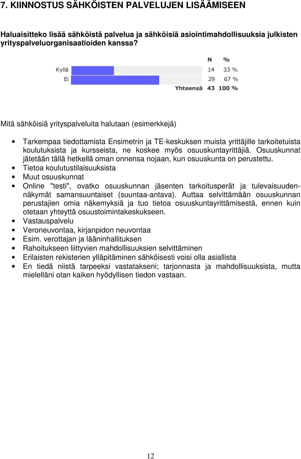 kursseista, ne koskee myös osuuskuntayrittäjiä. Osuuskunnat jätetään tällä hetkellä oman onnensa nojaan, kun osuuskunta on perustettu.