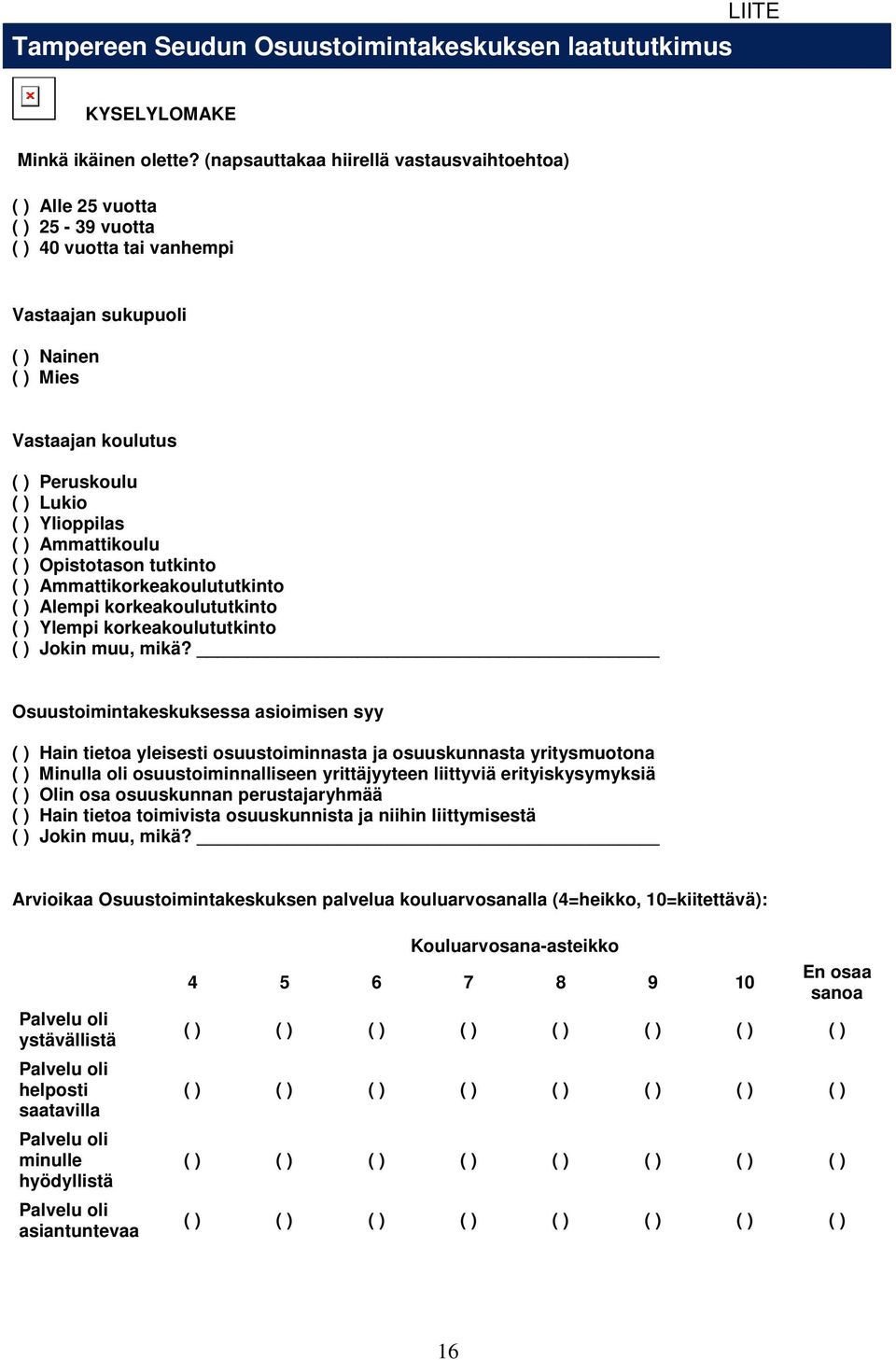 Ylioppilas ( ) Ammattikoulu ( ) Opistotason tutkinto ( ) Ammattikorkeakoulututkinto ( ) Alempi korkeakoulututkinto ( ) Ylempi korkeakoulututkinto ( ) Jokin muu, mikä?