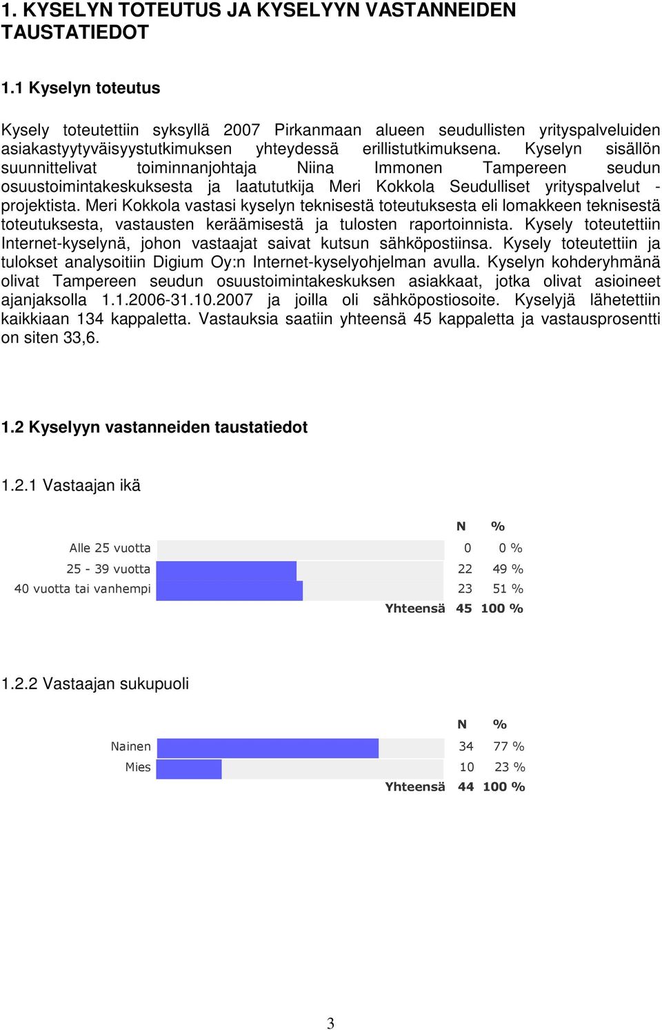 Kyselyn sisällön suunnittelivat toiminnanjohtaja Niina Immonen Tampereen seudun osuustoimintakeskuksesta ja laatututkija Meri Kokkola Seudulliset yrityspalvelut - projektista.