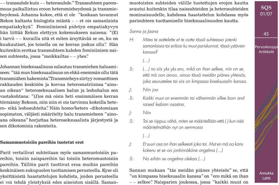 Feminiinisenä pidetyn empatiakyvyn hän liittää Rekon elettyyn kokemukseen naisena: (E) i tarvii kuvailla sitä et miten ärsyttävää se on, ku on kuukautiset, jos toisella on ne kerran joskus ollu.