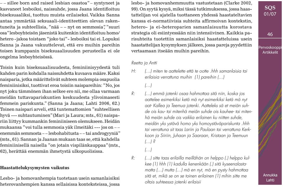 joko tai - lesboiksi tai ei. Lopuksi Sanna ja Jaana vakuuttelevat, että ero muihin pareihin toisen kumppanin biseksuaalisuuden perusteella ei ole ongelma lesboyhteisössä.