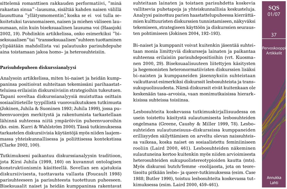 Pohdinkin artikkelissa, onko esimerkiksi biseksuaalisen tai transseksuaalisen suhteen tuottaminen ylipäätään mahdollista vai palautuuko parisuhdepuhe aina toistamaan jakoa homo- ja heterosuhteisiin.