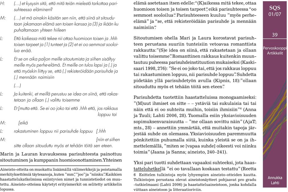 ja.hhh toisen tarpeet ja (1) tunteet ja (2) et ei oo semmost sooloilua enää. L: Et se on aika paljon meille sitoutumista ja siihen sisältyy meille myös perhe-elämä. Et meille on tulos lapsi ja (.