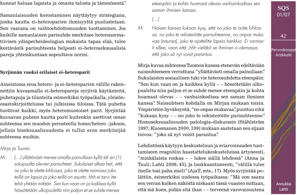 Jos kaikille samanlainen parisuhde merkitsee heteronormatiivisen ydinperheideologian mukaista tapaa elää, tulee kestävästä parisuhteesta helposti ei-heteroseksuaalisia pareja yhteiskuntaan sopeuttava