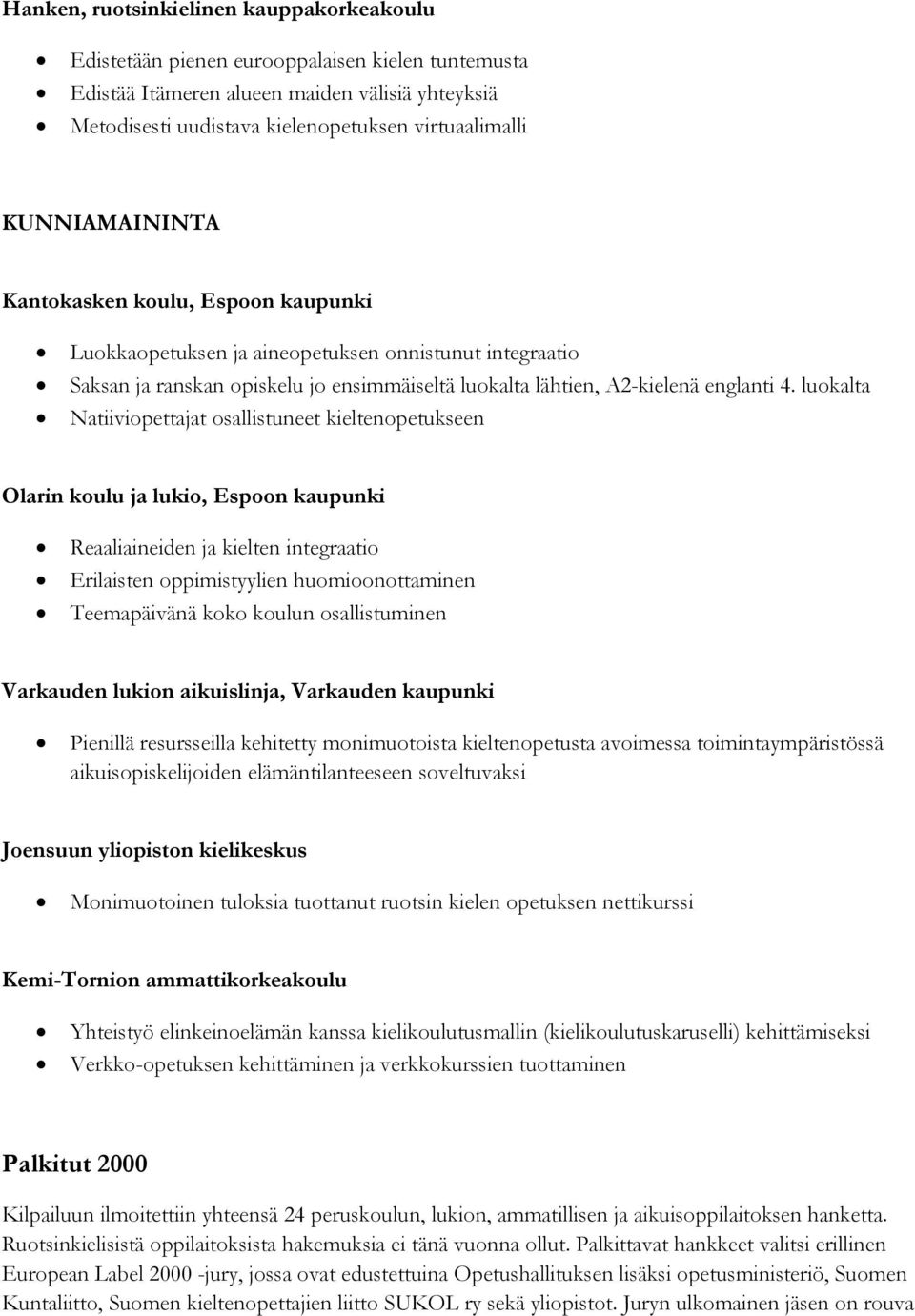 luokalta Natiiviopettajat osallistuneet kieltenopetukseen Olarin koulu ja lukio, Espoon kaupunki Reaaliaineiden ja kielten integraatio Erilaisten oppimistyylien huomioonottaminen Teemapäivänä koko