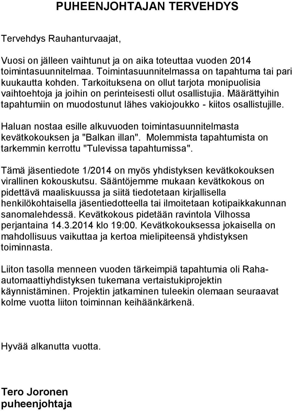 Haluan nostaa esille alkuvuoden toimintasuunnitelmasta kevätkokouksen ja "Balkan illan". Molemmista tapahtumista on tarkemmin kerrottu "Tulevissa tapahtumissa".