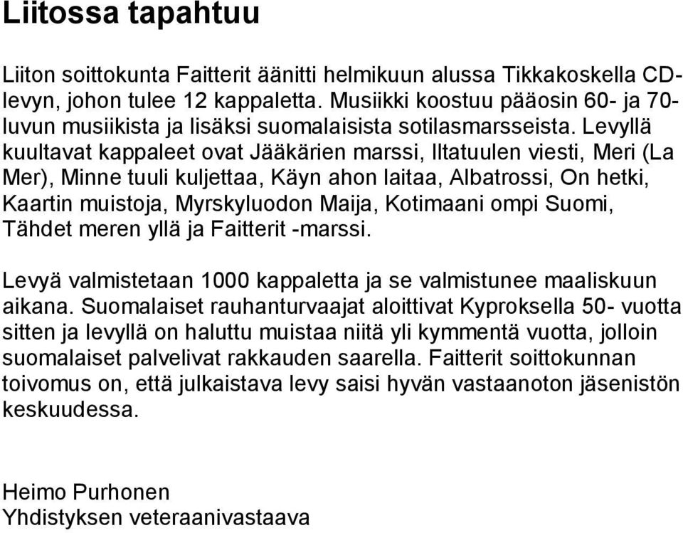 Levyllä kuultavat kappaleet ovat Jääkärien marssi, Iltatuulen viesti, Meri (La Mer), Minne tuuli kuljettaa, Käyn ahon laitaa, Albatrossi, On hetki, Kaartin muistoja, Myrskyluodon Maija, Kotimaani