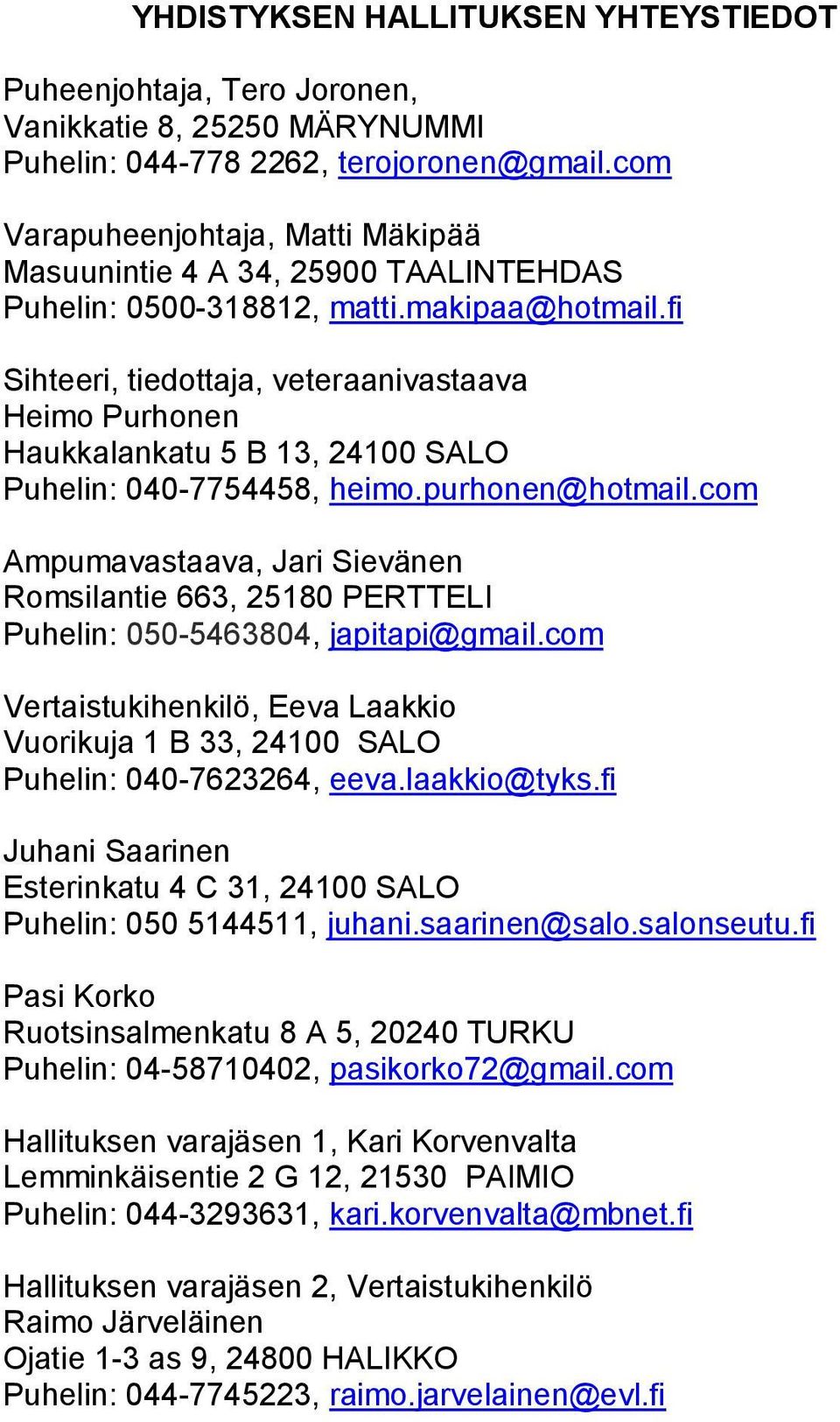 fi Sihteeri, tiedottaja, veteraanivastaava Heimo Purhonen Haukkalankatu 5 B 13, 24100 SALO Puhelin: 040-7754458, heimo.purhonen@hotmail.