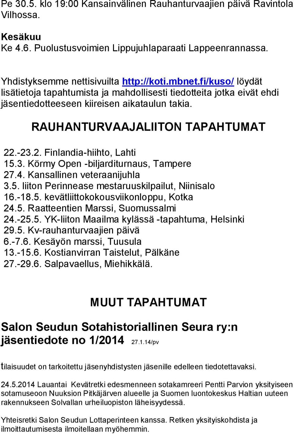 3. Körmy Open -biljarditurnaus, Tampere 27.4. Kansallinen veteraanijuhla 3.5. liiton Perinnease mestaruuskilpailut, Niinisalo 16.-18.5. kevätliittokokousviikonloppu, Kotka 24.5. Raatteentien Marssi, Suomussalmi 24.