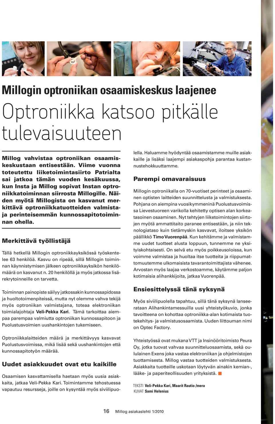 Näiden myötä Millogista on kasvanut merkittävä optroniikkatuotteiden valmistaja perinteisemmän kunnossapitotoiminnan ohella.