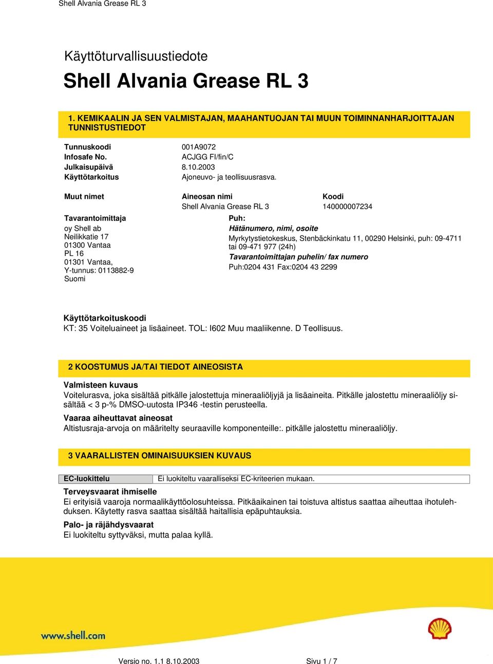 Muut nimet Aineosan nimi Koodi Shell Alvania Grease RL 3 140000007234 Tavarantoimittaja oy Shell ab Neilikkatie 17 01300 Vantaa PL 16 01301 Vantaa, Y-tunnus: 0113882-9 Suomi Puh: Hätänumero, nimi,