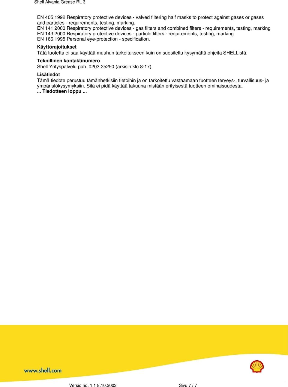 marking EN 166:1995 Personal eye-protection - specification. Käyttörajoitukset Tätä tuotetta ei saa käyttää muuhun tarkoitukseen kuin on suositeltu kysymättä ohjeita SHELListä.
