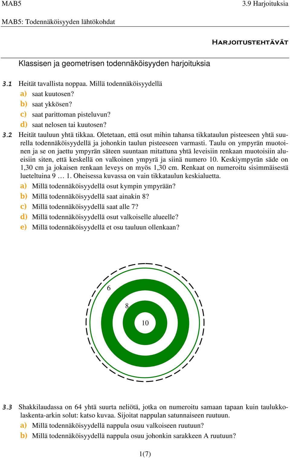 Oletetaan, että osut mihin tahansa tikkataulun pisteeseen yhtä suurella todennäköisyydellä ja johonkin taulun pisteeseen varmasti.