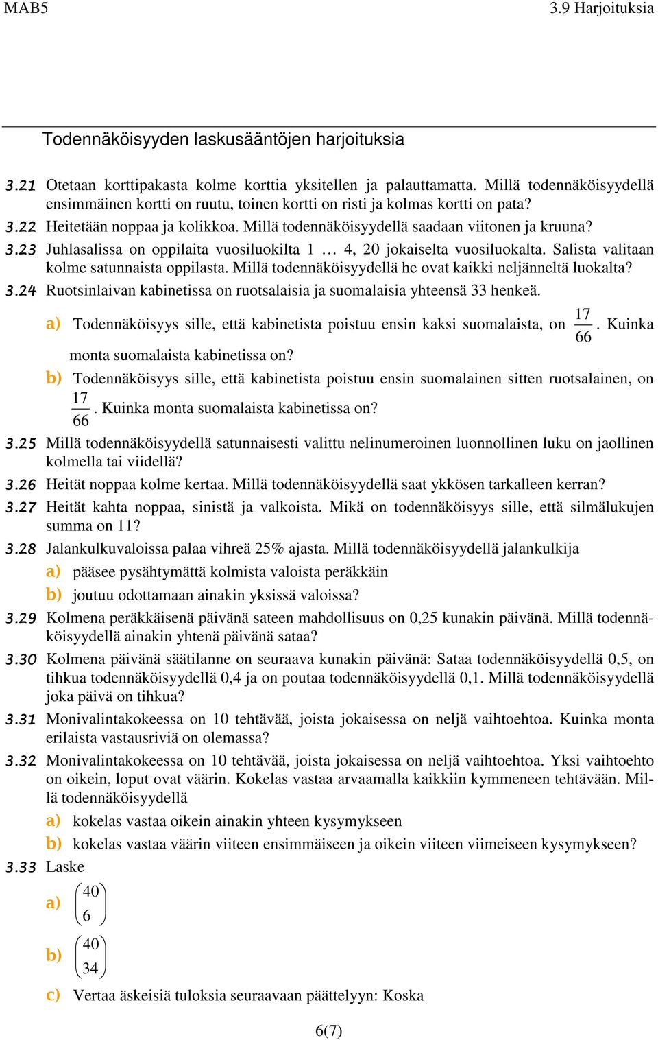 Salista valitaan kolme satunnaista oppilasta. Millä todennäköisyydellä he ovat kaikki neljänneltä luokalta? 3.24 Ruotsinlaivan kabinetissa on ruotsalaisia ja suomalaisia yhteensä 33 henkeä.