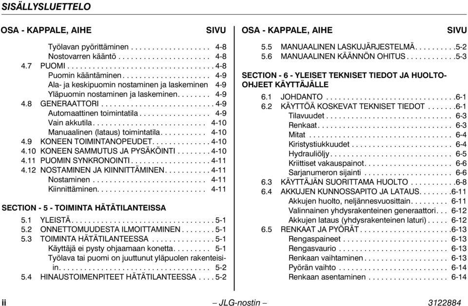 ................ 4-9 Vain akkutila........................... 4-10 Manuaalinen (lataus) toimintatila........... 4-10 4.9 KONEEN TOIMINTANOPEUDET.............. 4-10 4.10 KONEEN SAMMUTUS JA PYSÄKÖINTI.