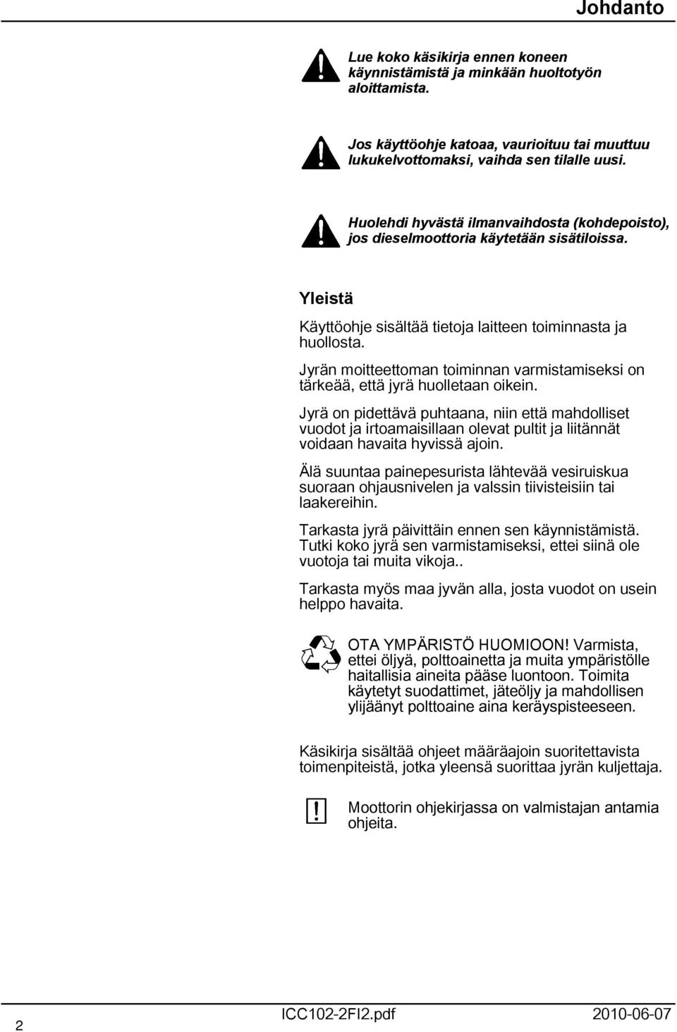 Jyrän moitteettoman toiminnan varmistamiseksi on tärkeää, että jyrä huolletaan oikein.