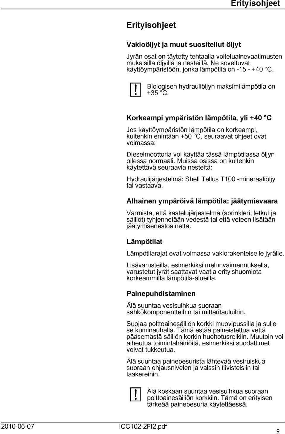 Korkeampi ympäristön lämpötila, yli +40 C Jos käyttöympäristön lämpötila on korkeampi, kuitenkin enintään +50 C, seuraavat ohjeet ovat voimassa: Dieselmoottoria voi käyttää tässä lämpötilassa öljyn