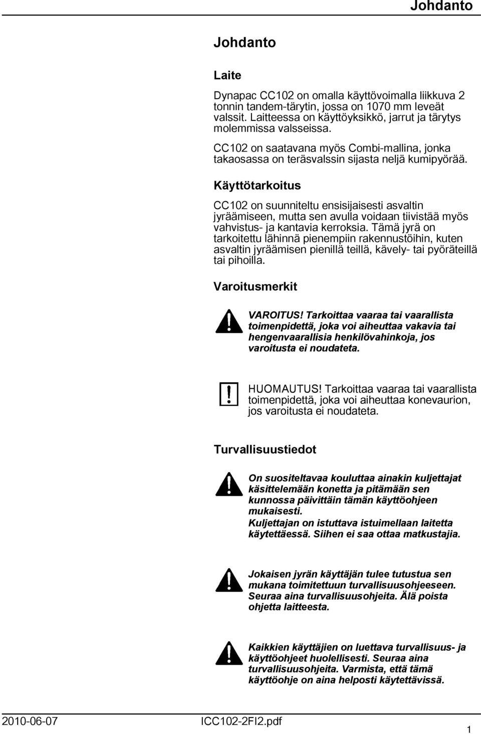 Käyttötarkoitus CC02 on suunniteltu ensisijaisesti asvaltin jyräämiseen, mutta sen avulla voidaan tiivistää myös vahvistus- ja kantavia kerroksia.