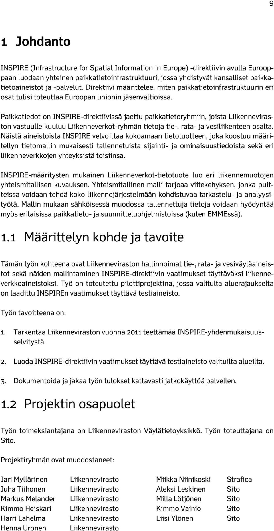 Paikkatiedot on INSPIRE-direktiivissä jaettu paikkatietoryhmiin, joista Liikenneviraston vastuulle kuuluu Liikenneverkot-ryhmän tietoja tie-, rata- ja vesiliikenteen osalta.