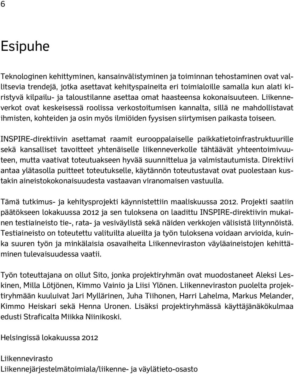 Liikenneverkot ovat keskeisessä roolissa verkostoitumisen kannalta, sillä ne mahdollistavat ihmisten, kohteiden ja osin myös ilmiöiden fyysisen siirtymisen paikasta toiseen.