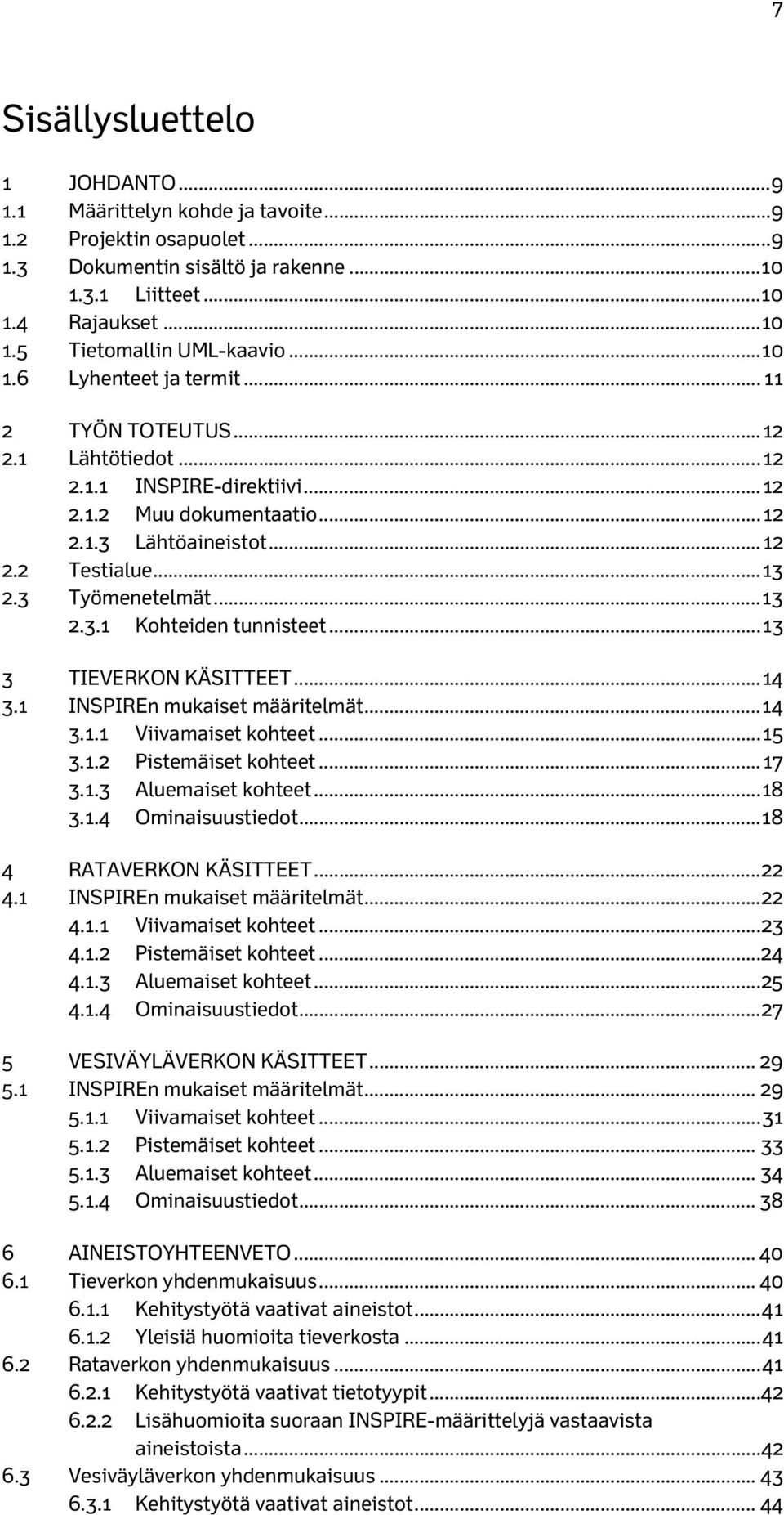 3 Työmenetelmät... 13 2.3.1 Kohteiden tunnisteet... 13 3 TIEVERKON KÄSITTEET... 14 3.1 INSPIREn mukaiset määritelmät... 14 3.1.1 Viivamaiset kohteet... 15 3.1.2 Pistemäiset kohteet... 17 3.1.3 Aluemaiset kohteet.