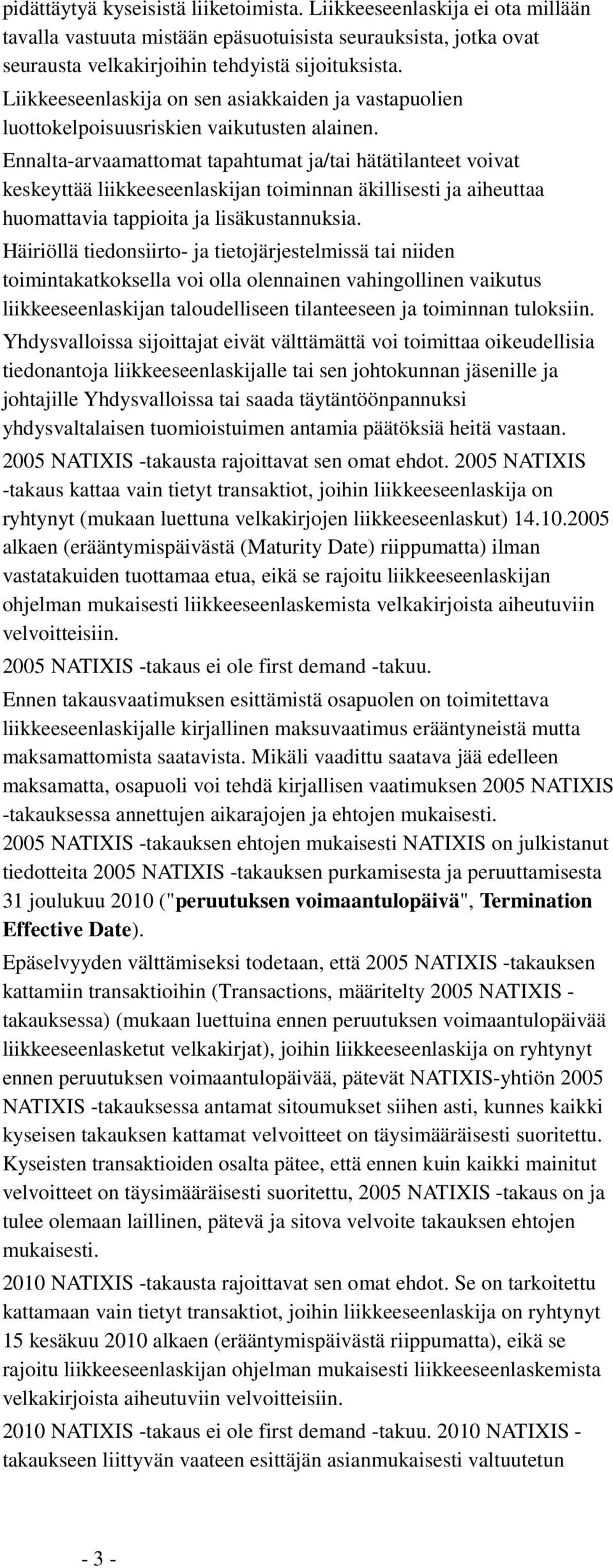 Ennalta-arvaamattomat tapahtumat ja/tai hätätilanteet voivat keskeyttää liikkeeseenlaskijan toiminnan äkillisesti ja aiheuttaa huomattavia tappioita ja lisäkustannuksia.