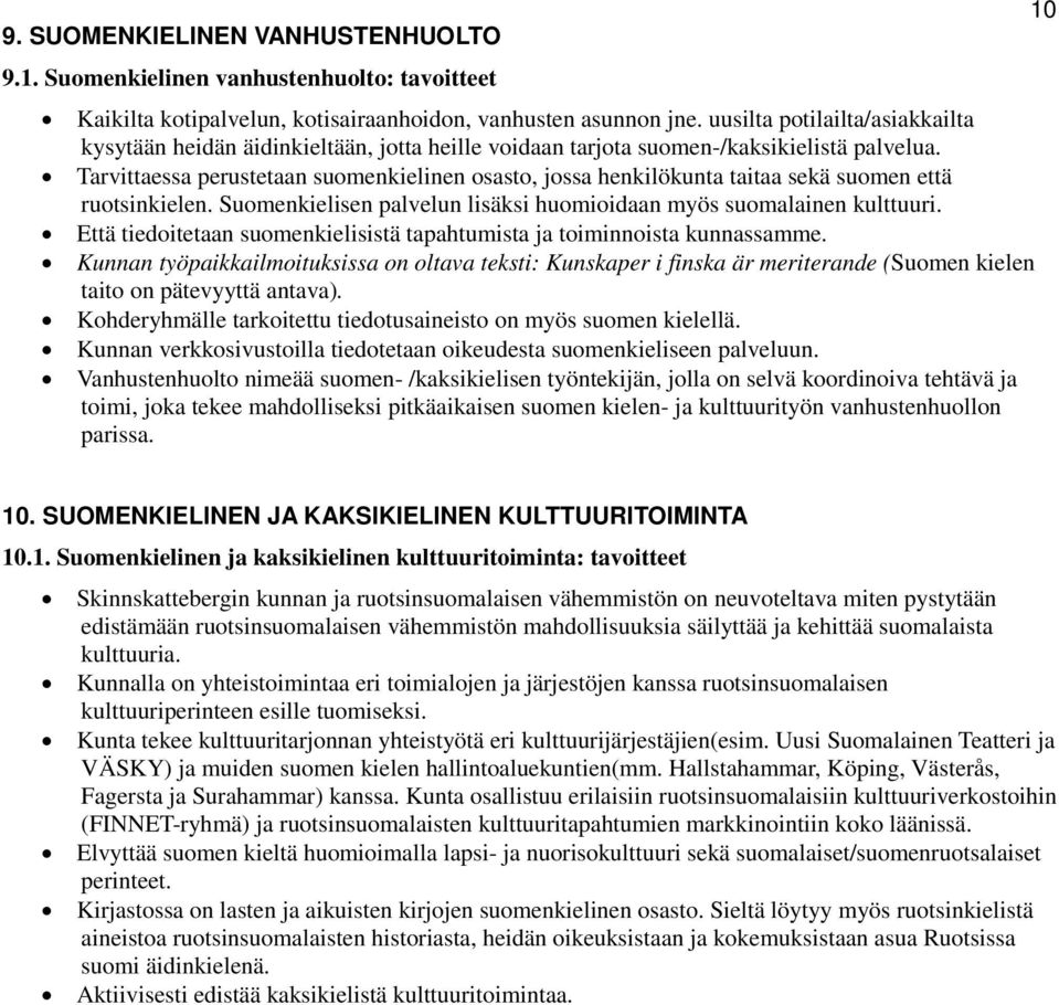 Tarvittaessa perustetaan suomenkielinen osasto, jossa henkilökunta taitaa sekä suomen että ruotsinkielen. Suomenkielisen palvelun lisäksi huomioidaan myös suomalainen kulttuuri.