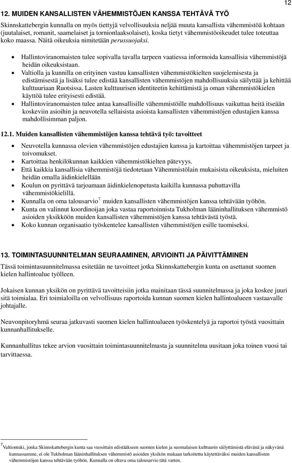 Hallintoviranomaisten tulee sopivalla tavalla tarpeen vaatiessa informoida kansallisia vähemmistöjä heidän oikeuksistaan.