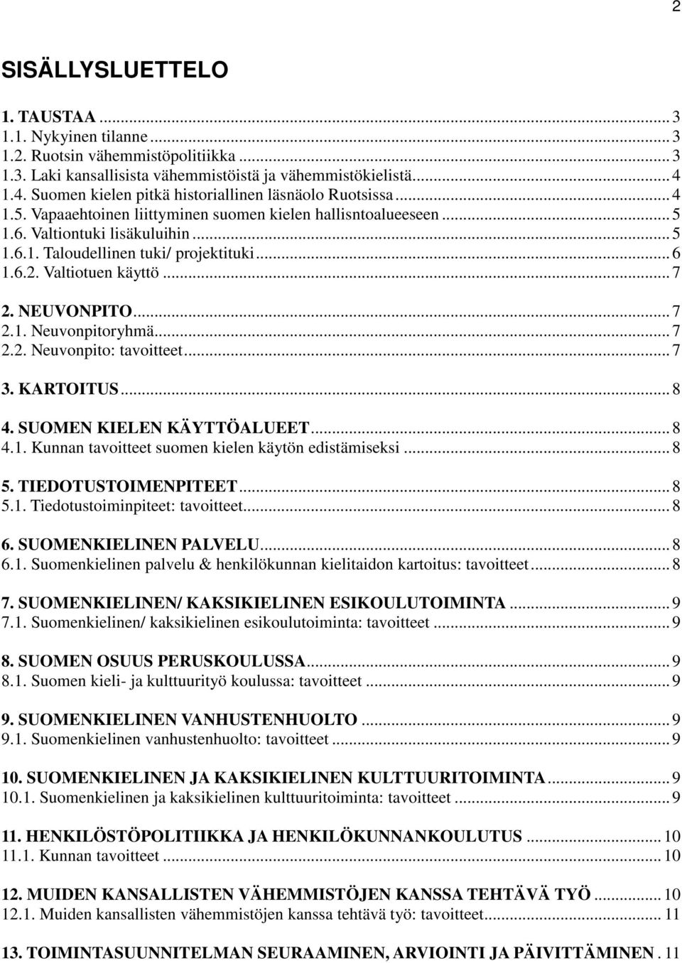.. 6 1.6.2. Valtiotuen käyttö... 7 2. NEUVONPITO... 7 2.1. Neuvonpitoryhmä... 7 2.2. Neuvonpito: tavoitteet... 7 3. KARTOITUS... 8 4. SUOMEN KIELEN KÄYTTÖALUEET... 8 4.1. Kunnan tavoitteet suomen kielen käytön edistämiseksi.