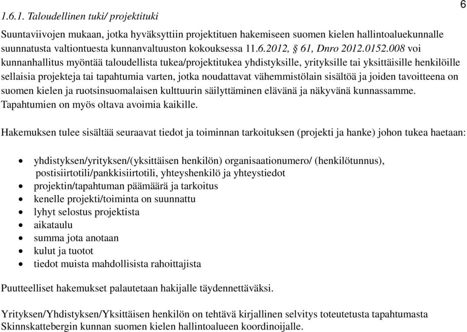 008 voi kunnanhallitus myöntää taloudellista tukea/projektitukea yhdistyksille, yrityksille tai yksittäisille henkilöille sellaisia projekteja tai tapahtumia varten, jotka noudattavat vähemmistölain