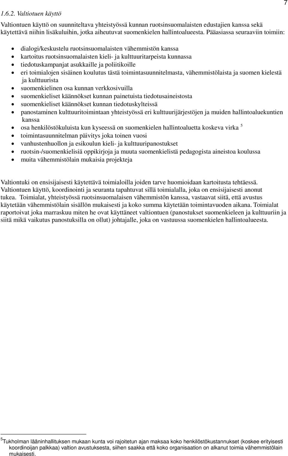 Pääasiassa seuraaviin toimiin: dialogi/keskustelu ruotsinsuomalaisten vähemmistön kanssa kartoitus ruotsinsuomalaisten kieli- ja kulttuuritarpeista kunnassa tiedotuskampanjat asukkaille ja