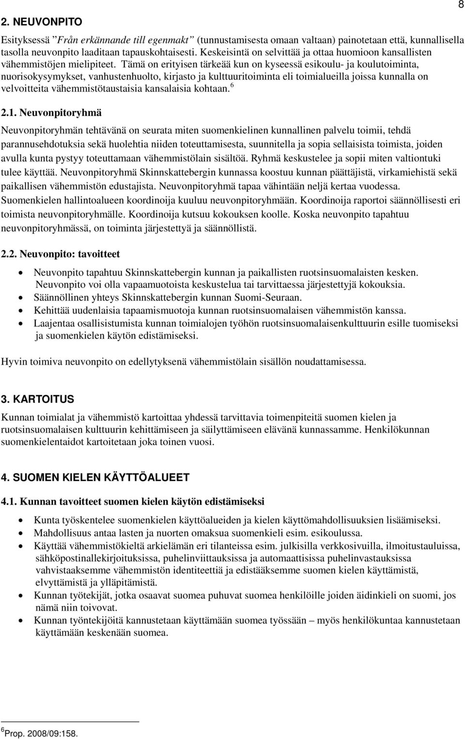 Tämä on erityisen tärkeää kun on kyseessä esikoulu- ja koulutoiminta, nuorisokysymykset, vanhustenhuolto, kirjasto ja kulttuuritoiminta eli toimialueilla joissa kunnalla on velvoitteita