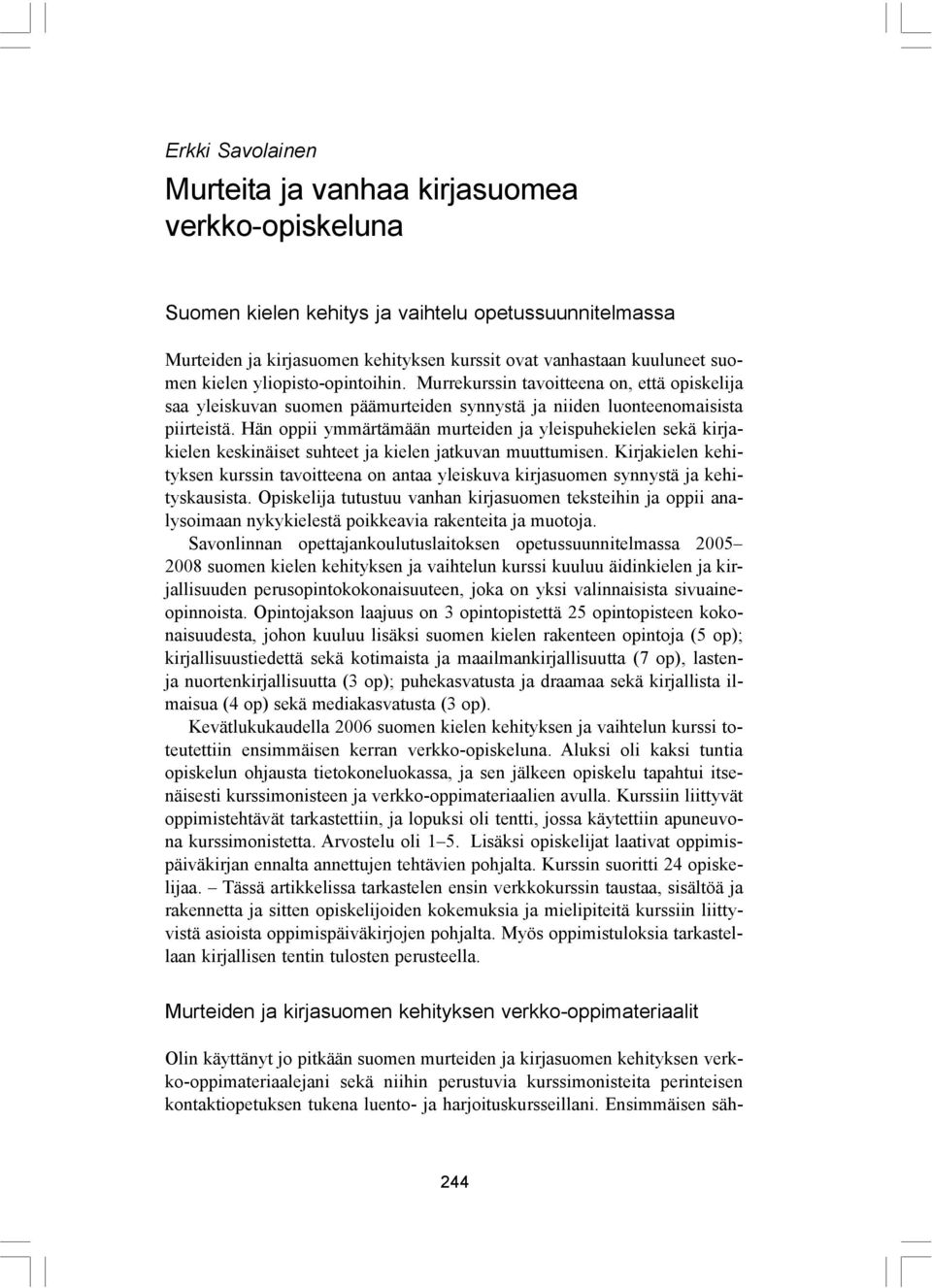 Hän oppii ymmärtämään murteiden ja yleispuhekielen sekä kirjakielen keskinäiset suhteet ja kielen jatkuvan muuttumisen.