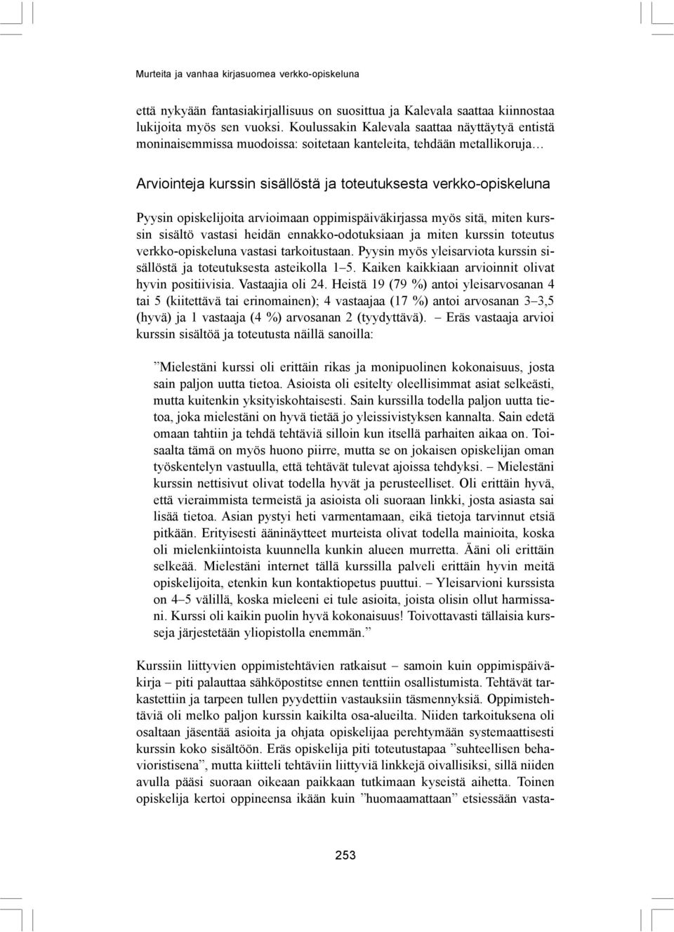 opiskelijoita arvioimaan oppimispäiväkirjassa myös sitä, miten kurssin sisältö vastasi heidän ennakko-odotuksiaan ja miten kurssin toteutus verkko-opiskeluna vastasi tarkoitustaan.