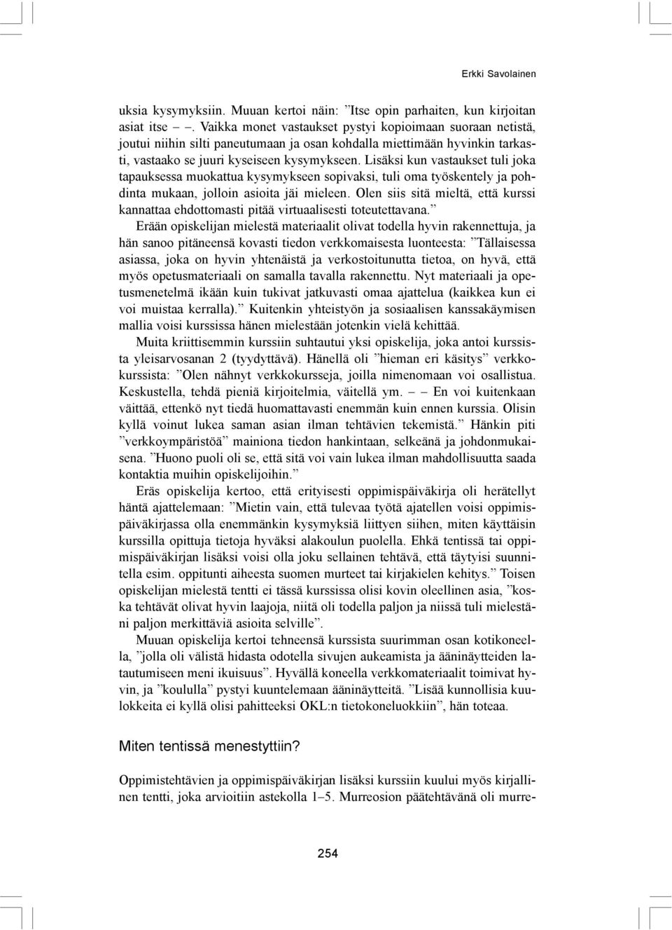 Lisäksi kun vastaukset tuli joka tapauksessa muokattua kysymykseen sopivaksi, tuli oma työskentely ja pohdinta mukaan, jolloin asioita jäi mieleen.