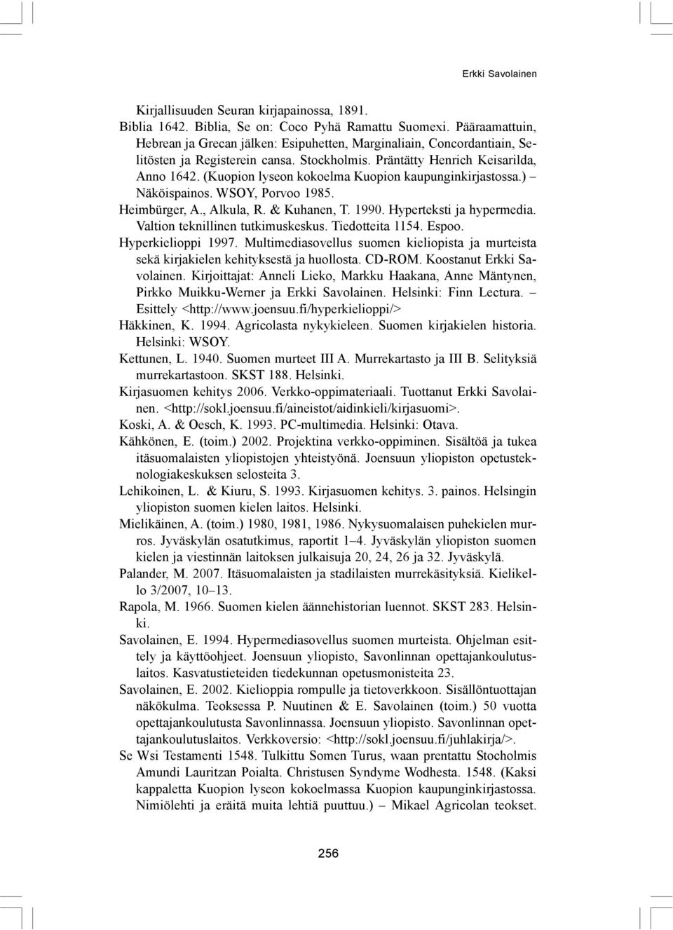 (Kuopion lyseon kokoelma Kuopion kaupunginkirjastossa.) Näköispainos. WSOY, Porvoo 1985. Heimbürger, A., Alkula, R. & Kuhanen, T. 1990. Hyperteksti ja hypermedia. Valtion teknillinen tutkimuskeskus.
