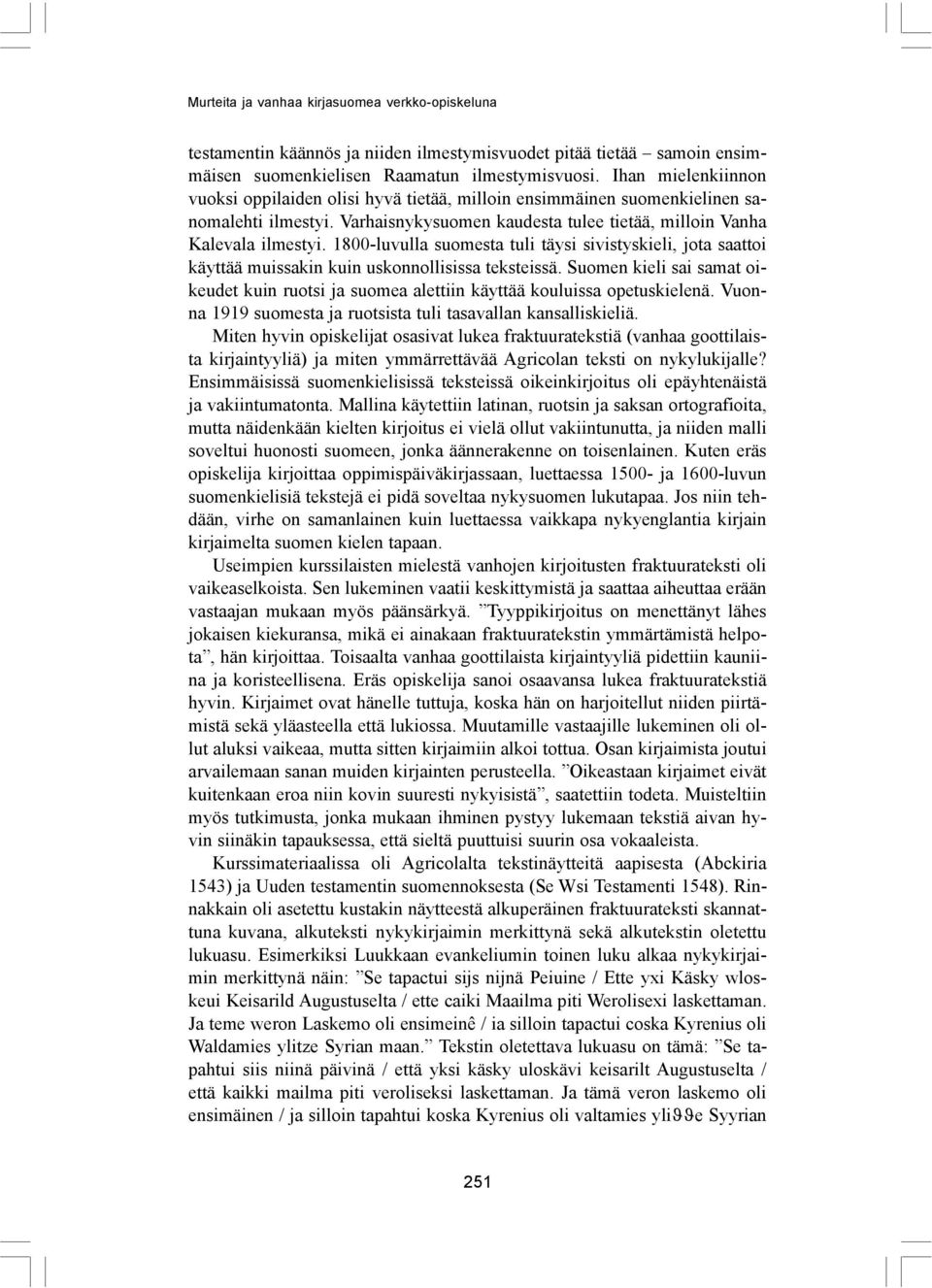 1800-luvulla suomesta tuli täysi sivistyskieli, jota saattoi käyttää muissakin kuin uskonnollisissa teksteissä.