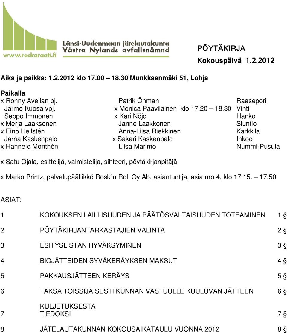 Marimo Nummi-Pusula x Satu Ojala, esittelijä, valmistelija, sihteeri, pöytäkirjanpitäjä. x Marko Printz, palvelupäällikkö Rosk n Roll Oy Ab, asiantuntija, asia nro 4, klo 17.